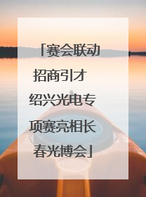 赛会联动招商引才 绍兴光电专项赛亮相长春光博会