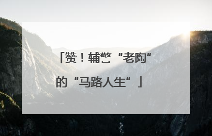 赞！辅警“老陶”的“马路人生”