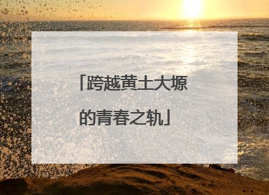 跨越黄土大塬的青春之轨