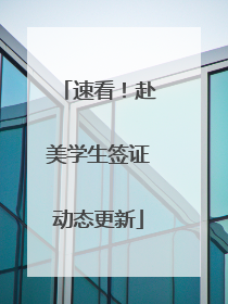 速看！赴美学生签证动态更新