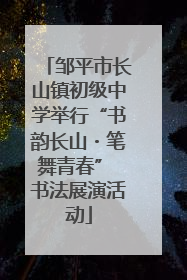 邹平市长山镇初级中学举行“书韵长山・笔舞青春” 书法展演活动