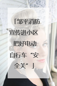 邹平消防宣传进小区 把好电动自行车“安全关”