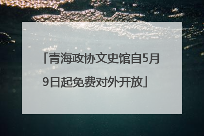 青海政协文史馆自5月9日起免费对外开放