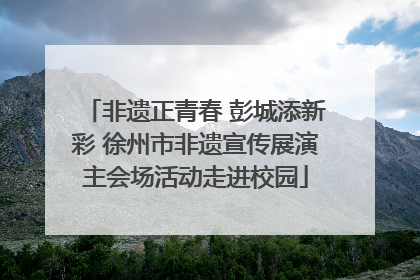 非遗正青春 彭城添新彩 徐州市非遗宣传展演主会场活动走进校园