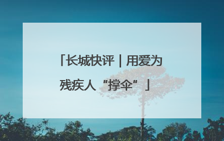 长城快评｜用爱为残疾人“撑伞”