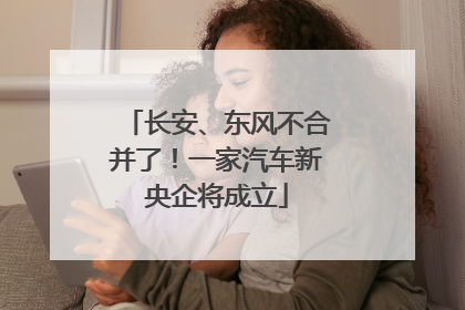长安、东风不合并了！一家汽车新央企将成立