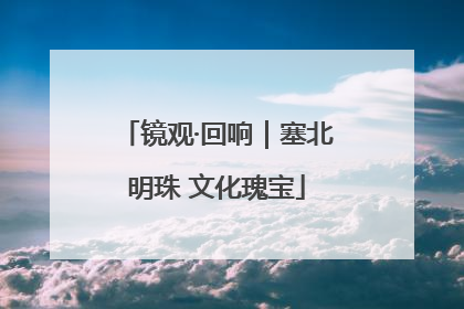 镜观·回响｜塞北明珠 文化瑰宝