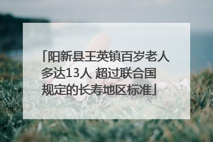 阳新县王英镇百岁老人多达13人 超过联合国规定的长寿地区标准
