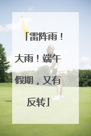 雷阵雨！大雨！端午假期，又有反转