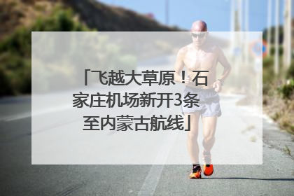飞越大草原！石家庄机场新开3条至内蒙古航线