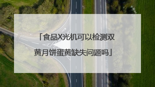 食品X光机可以检测双黄月饼蛋黄缺失问题吗