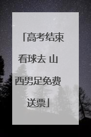 高考结束看球去 山西男足免费送票