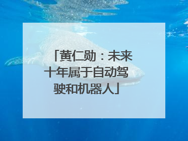 黄仁勋：未来十年属于自动驾驶和机器人
