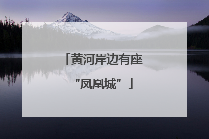 黄河岸边有座“凤凰城”