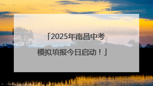2025年南昌中考模拟填报今日启动！