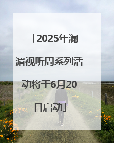 2025年澜湄视听周系列活动将于6月20日启动