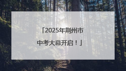 2025年荆州市中考大幕开启！
