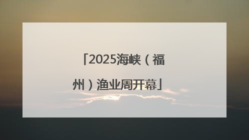 2025海峡（福州）渔业周开幕