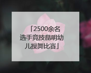 2500余名选手竞技昆明幼儿操舞比赛