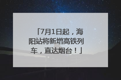 7月1日起，海阳站将新增高铁列车，直达烟台！