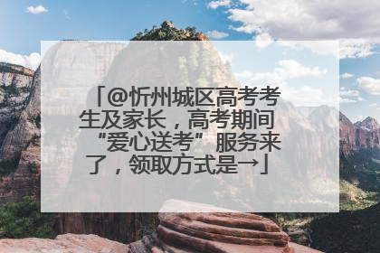 @忻州城区高考考生及家长，高考期间“爱心送考”服务来了，领取方式是→