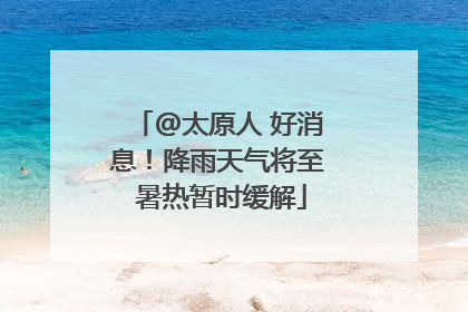 @太原人 好消息！降雨天气将至 暑热暂时缓解