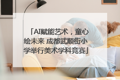 AI赋能艺术，童心绘未来 成都武顺街小学举行美术学科竞赛