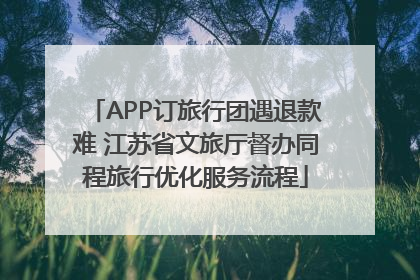 APP订旅行团遇退款难 江苏省文旅厅督办同程旅行优化服务流程